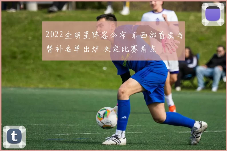 2022全明星阵容公布 东西部首发与替补名单出炉 决定比赛看点