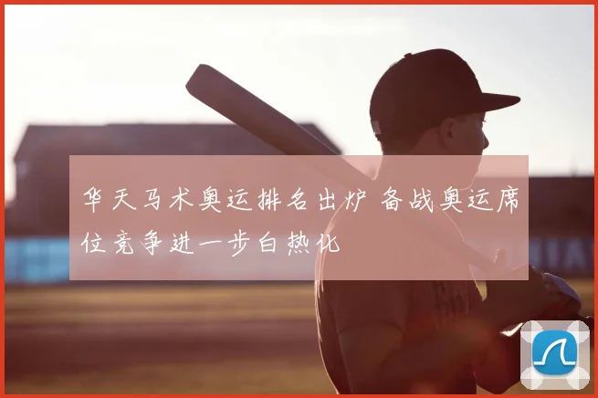 华天马术奥运排名出炉 备战奥运席位竞争进一步白热化