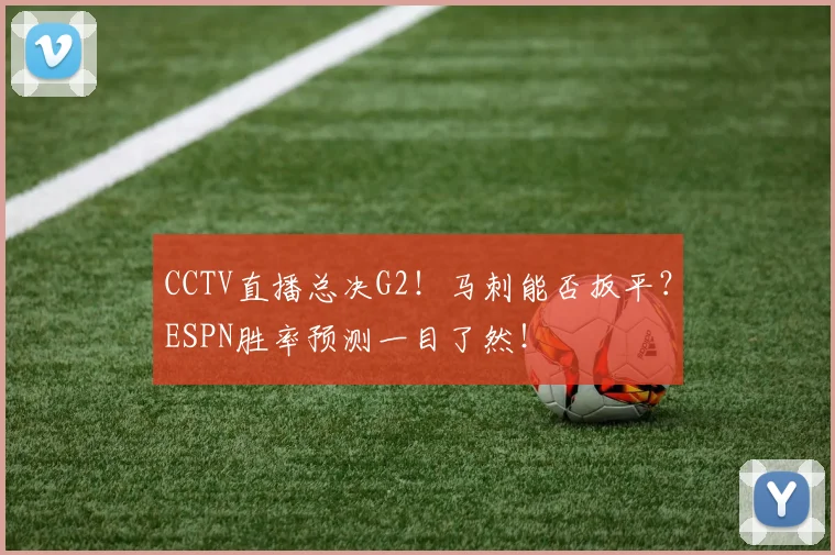 CCTV直播总决G2！马刺能否扳平？ESPN胜率预测一目了然！