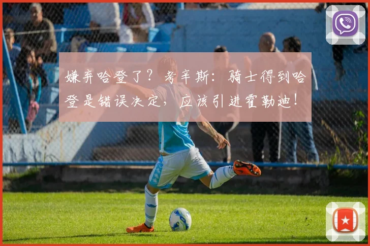 嫌弃哈登了？考辛斯：骑士得到哈登是错误决定，应该引进霍勒迪！